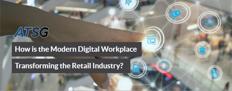 How is the Modern Digital Workplace Transforming the Retail Industry?