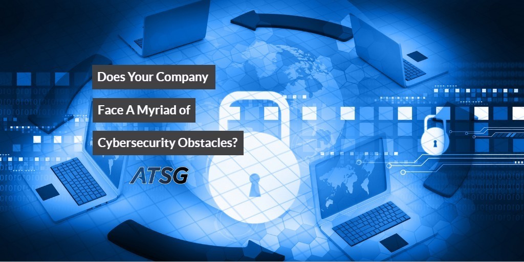 Does Your Company Face A Myriad of Cybersecurity Obstacles?
