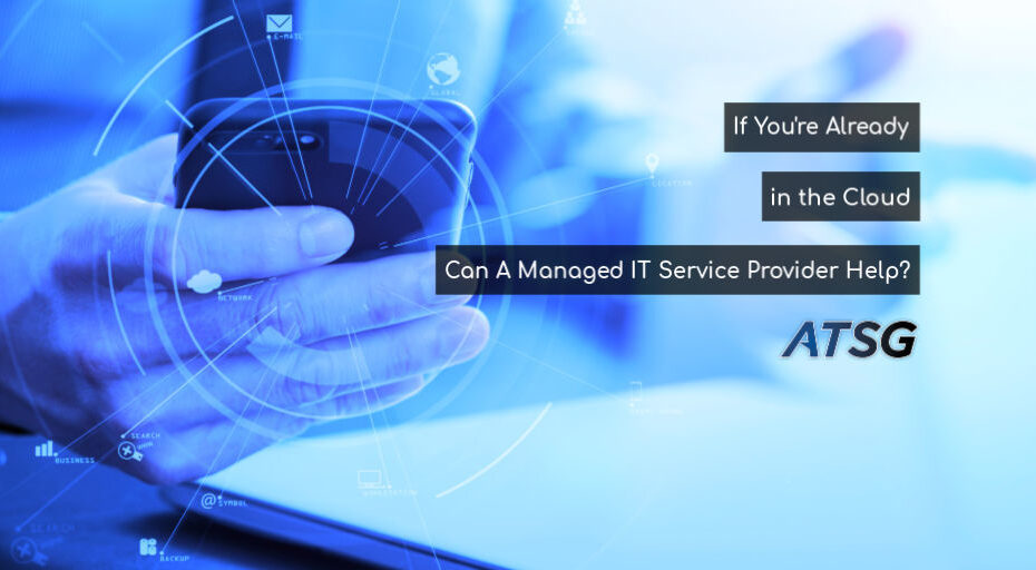 If You’re Already in the Cloud Can A Managed IT Service Provider Help?