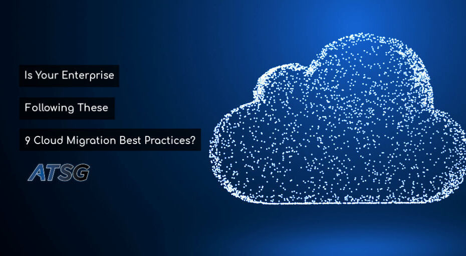 Is Your Enterprise Following These 9 Cloud Migration Best Practices?