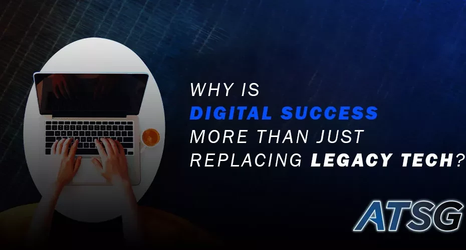 Why-is-Digital-Success-More-than-Just-Replacing-Legacy-Tech.jpg