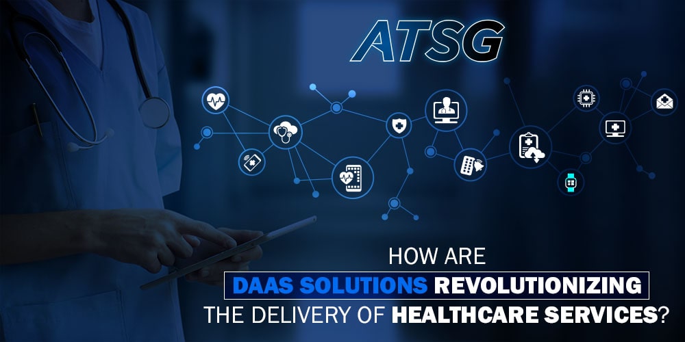 How-are-DaaS-Solutions-Revolutionizing-the-Delivery-of-Healthcare-Services