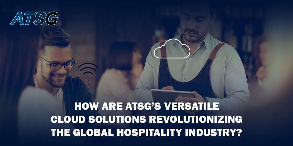 How-are-ATSG’s-Versatile-Cloud-Solutions-Revolutionizing-the-Global-Hospitality-Industry